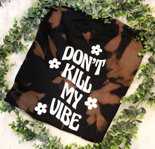 Don’t kill my vibe sweatshirt | bleach tie dye | custom | gifts under 30 |